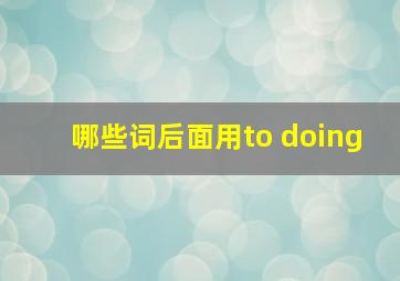 哪些词后面用to doing